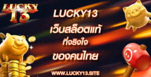 เว็บสล็อตแท้ Lucky13 ที่จริงใจของคนไทย